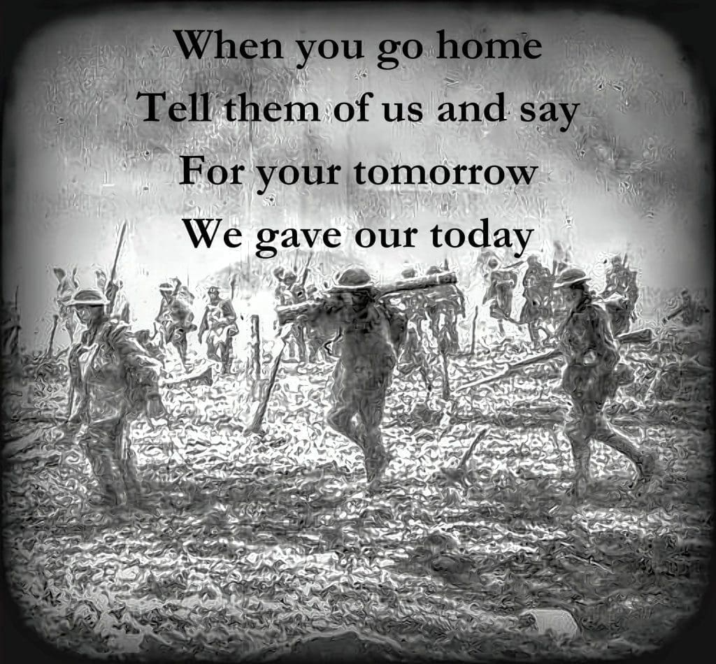 When you go home Tell them of us and say For your tomorrow We gave our today